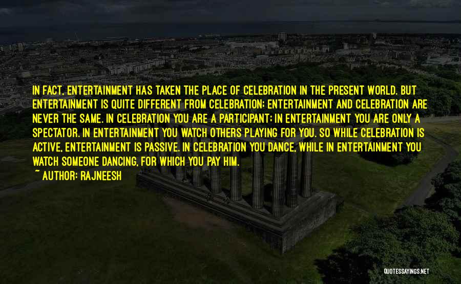 Rajneesh Quotes: In Fact, Entertainment Has Taken The Place Of Celebration In The Present World. But Entertainment Is Quite Different From Celebration;