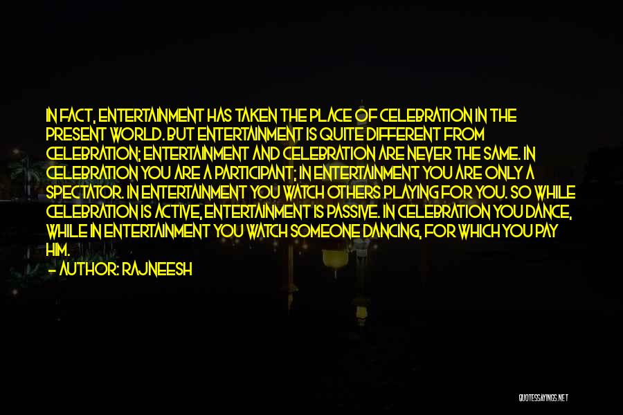 Rajneesh Quotes: In Fact, Entertainment Has Taken The Place Of Celebration In The Present World. But Entertainment Is Quite Different From Celebration;