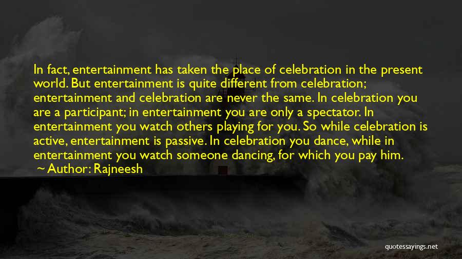 Rajneesh Quotes: In Fact, Entertainment Has Taken The Place Of Celebration In The Present World. But Entertainment Is Quite Different From Celebration;