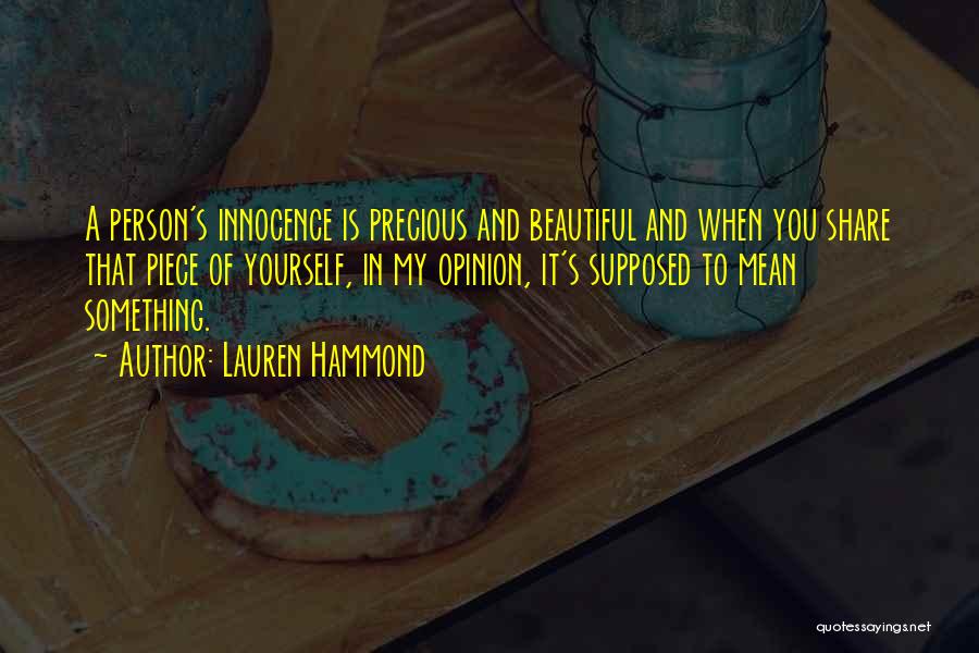 Lauren Hammond Quotes: A Person's Innocence Is Precious And Beautiful And When You Share That Piece Of Yourself, In My Opinion, It's Supposed