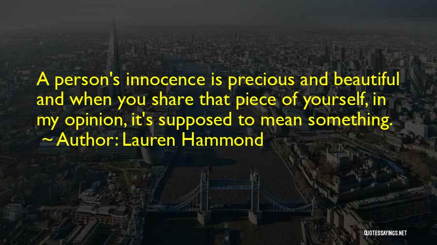 Lauren Hammond Quotes: A Person's Innocence Is Precious And Beautiful And When You Share That Piece Of Yourself, In My Opinion, It's Supposed