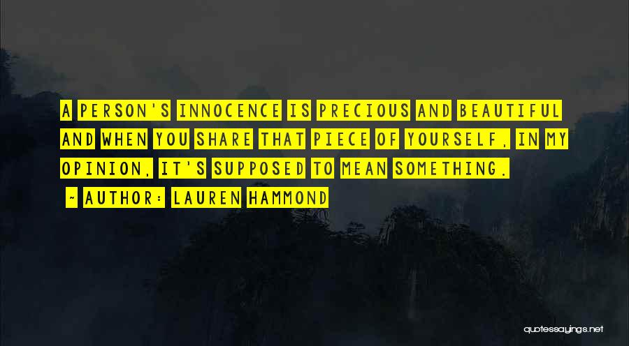 Lauren Hammond Quotes: A Person's Innocence Is Precious And Beautiful And When You Share That Piece Of Yourself, In My Opinion, It's Supposed