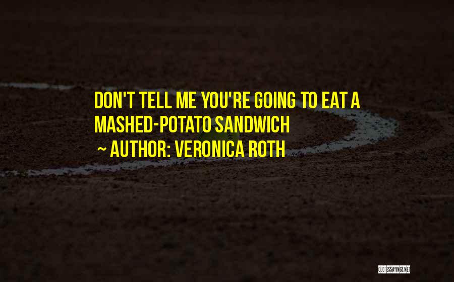 Veronica Roth Quotes: Don't Tell Me You're Going To Eat A Mashed-potato Sandwich