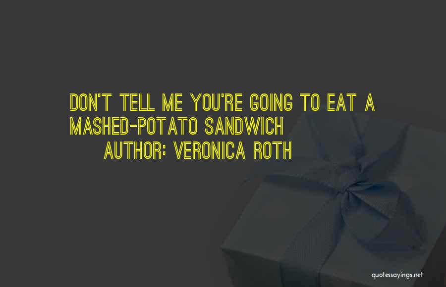 Veronica Roth Quotes: Don't Tell Me You're Going To Eat A Mashed-potato Sandwich