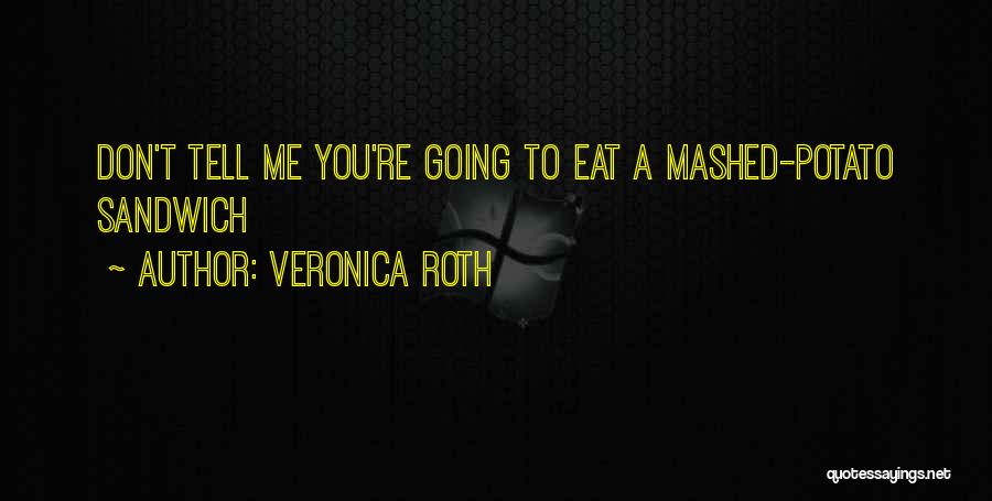 Veronica Roth Quotes: Don't Tell Me You're Going To Eat A Mashed-potato Sandwich