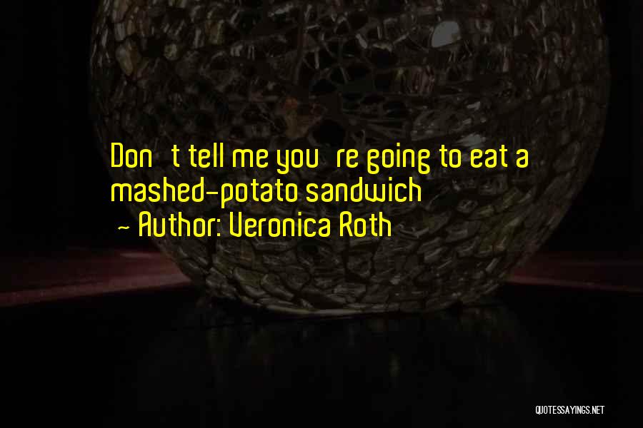 Veronica Roth Quotes: Don't Tell Me You're Going To Eat A Mashed-potato Sandwich
