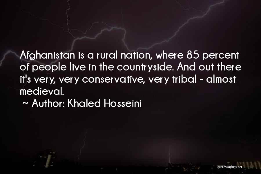 Khaled Hosseini Quotes: Afghanistan Is A Rural Nation, Where 85 Percent Of People Live In The Countryside. And Out There It's Very, Very