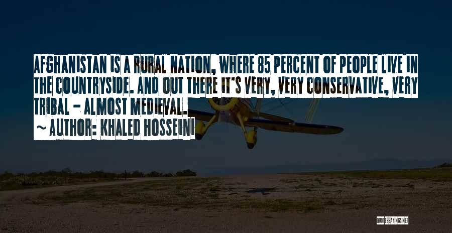 Khaled Hosseini Quotes: Afghanistan Is A Rural Nation, Where 85 Percent Of People Live In The Countryside. And Out There It's Very, Very