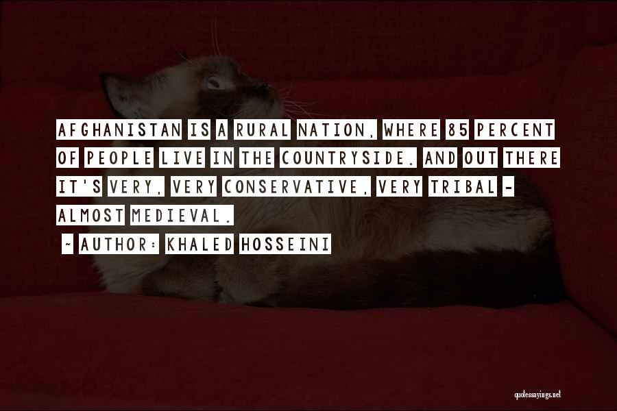 Khaled Hosseini Quotes: Afghanistan Is A Rural Nation, Where 85 Percent Of People Live In The Countryside. And Out There It's Very, Very