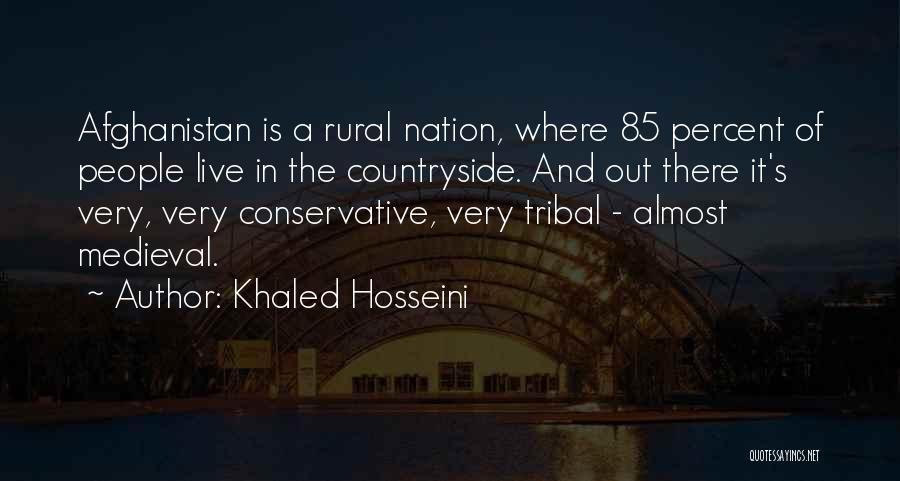 Khaled Hosseini Quotes: Afghanistan Is A Rural Nation, Where 85 Percent Of People Live In The Countryside. And Out There It's Very, Very