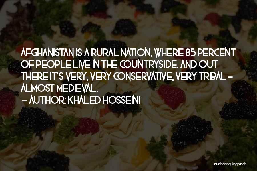 Khaled Hosseini Quotes: Afghanistan Is A Rural Nation, Where 85 Percent Of People Live In The Countryside. And Out There It's Very, Very