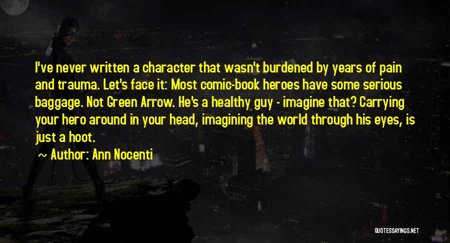 Ann Nocenti Quotes: I've Never Written A Character That Wasn't Burdened By Years Of Pain And Trauma. Let's Face It: Most Comic-book Heroes