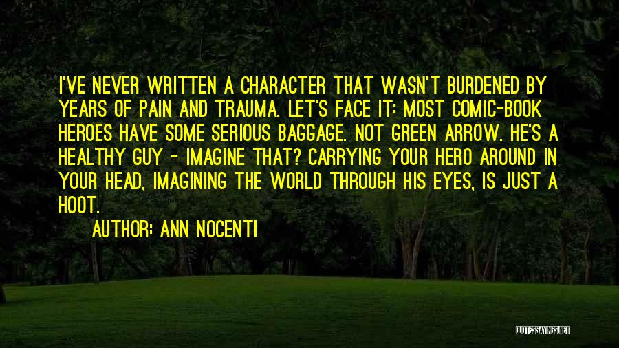 Ann Nocenti Quotes: I've Never Written A Character That Wasn't Burdened By Years Of Pain And Trauma. Let's Face It: Most Comic-book Heroes