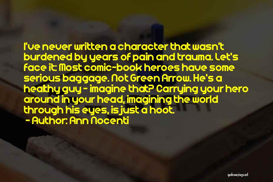 Ann Nocenti Quotes: I've Never Written A Character That Wasn't Burdened By Years Of Pain And Trauma. Let's Face It: Most Comic-book Heroes