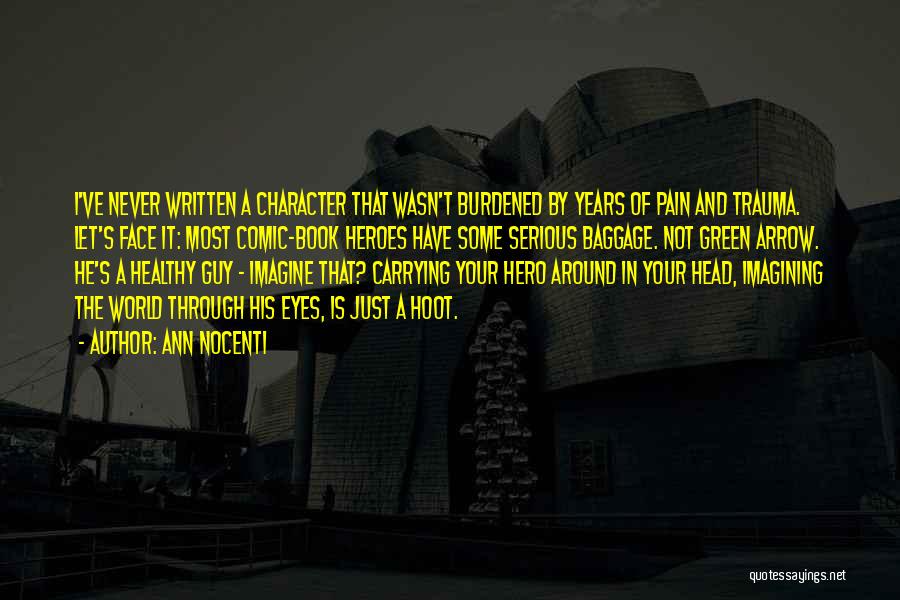 Ann Nocenti Quotes: I've Never Written A Character That Wasn't Burdened By Years Of Pain And Trauma. Let's Face It: Most Comic-book Heroes