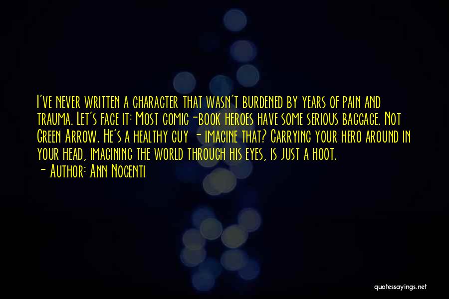 Ann Nocenti Quotes: I've Never Written A Character That Wasn't Burdened By Years Of Pain And Trauma. Let's Face It: Most Comic-book Heroes