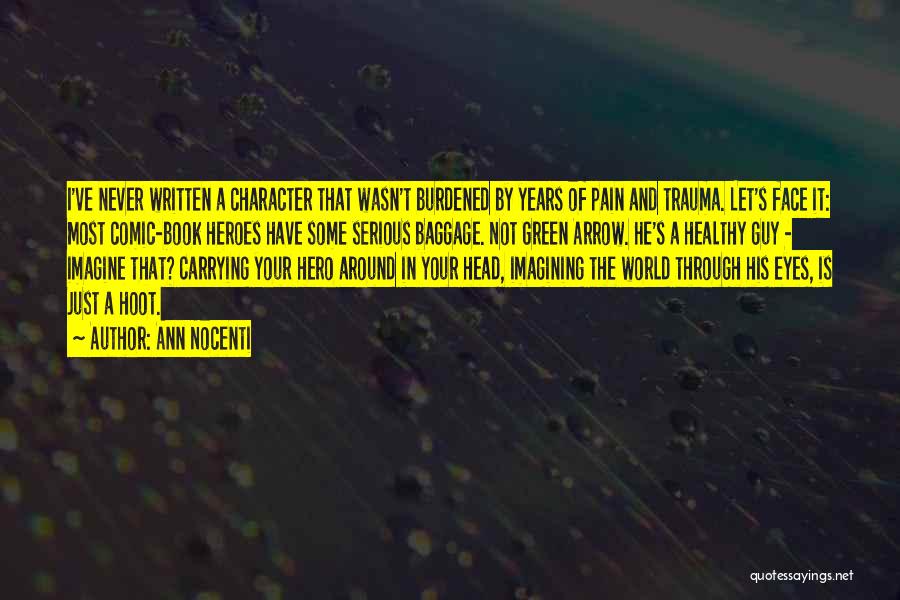 Ann Nocenti Quotes: I've Never Written A Character That Wasn't Burdened By Years Of Pain And Trauma. Let's Face It: Most Comic-book Heroes