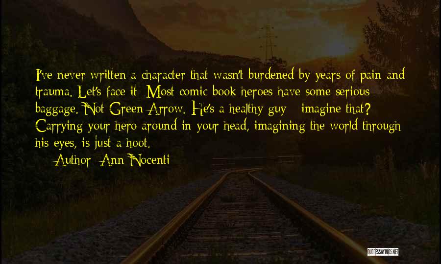 Ann Nocenti Quotes: I've Never Written A Character That Wasn't Burdened By Years Of Pain And Trauma. Let's Face It: Most Comic-book Heroes