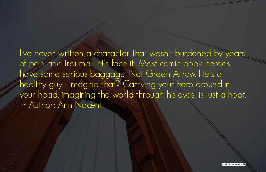 Ann Nocenti Quotes: I've Never Written A Character That Wasn't Burdened By Years Of Pain And Trauma. Let's Face It: Most Comic-book Heroes