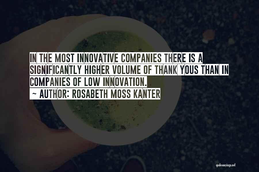 Rosabeth Moss Kanter Quotes: In The Most Innovative Companies There Is A Significantly Higher Volume Of Thank Yous Than In Companies Of Low Innovation.