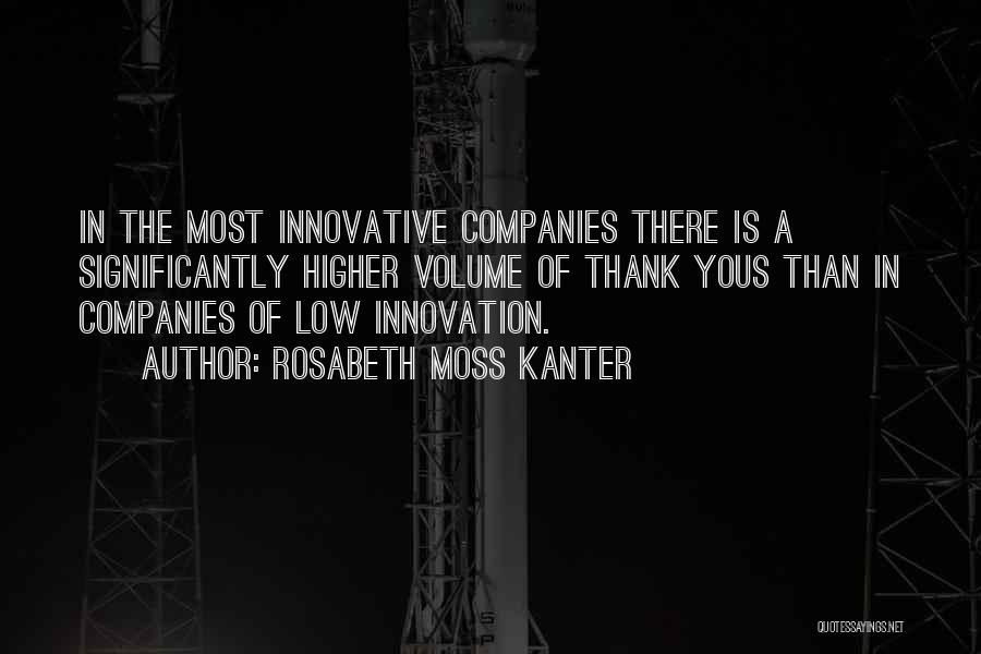 Rosabeth Moss Kanter Quotes: In The Most Innovative Companies There Is A Significantly Higher Volume Of Thank Yous Than In Companies Of Low Innovation.