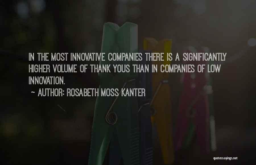 Rosabeth Moss Kanter Quotes: In The Most Innovative Companies There Is A Significantly Higher Volume Of Thank Yous Than In Companies Of Low Innovation.