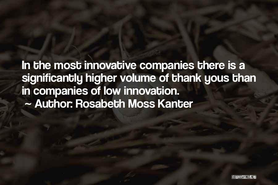 Rosabeth Moss Kanter Quotes: In The Most Innovative Companies There Is A Significantly Higher Volume Of Thank Yous Than In Companies Of Low Innovation.