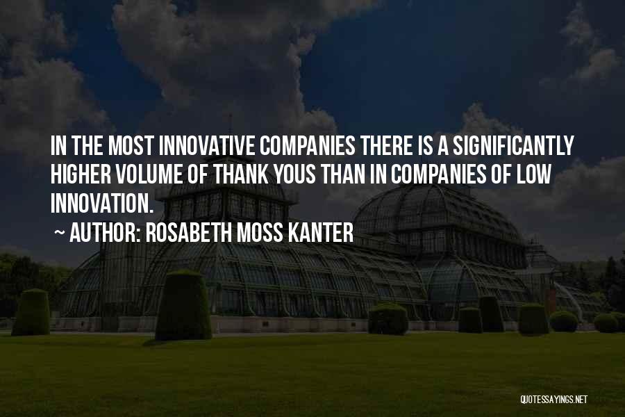 Rosabeth Moss Kanter Quotes: In The Most Innovative Companies There Is A Significantly Higher Volume Of Thank Yous Than In Companies Of Low Innovation.