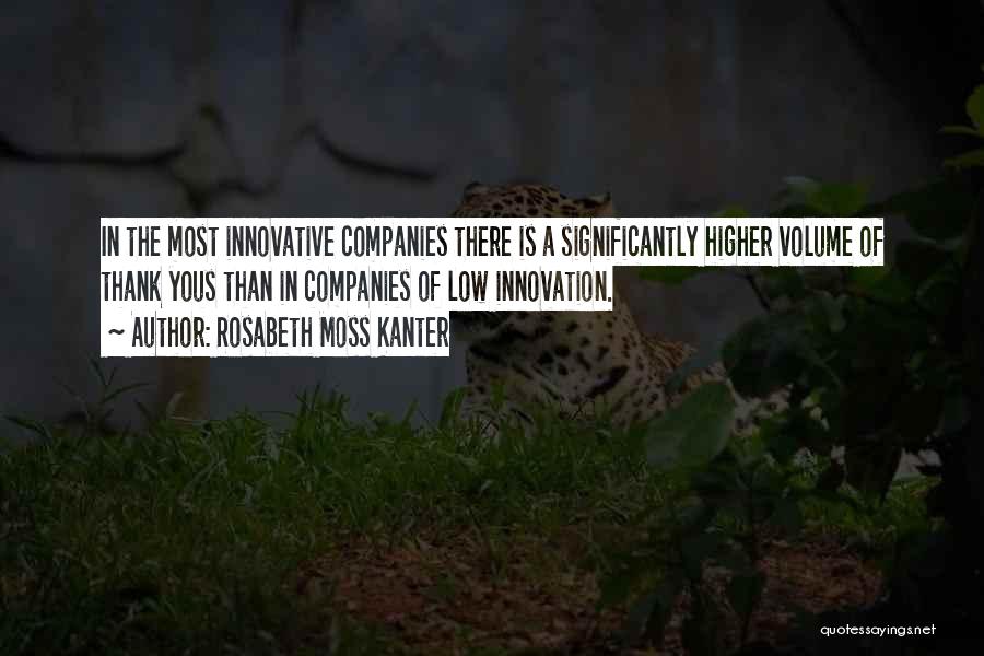 Rosabeth Moss Kanter Quotes: In The Most Innovative Companies There Is A Significantly Higher Volume Of Thank Yous Than In Companies Of Low Innovation.