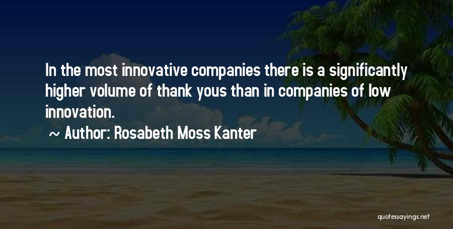 Rosabeth Moss Kanter Quotes: In The Most Innovative Companies There Is A Significantly Higher Volume Of Thank Yous Than In Companies Of Low Innovation.