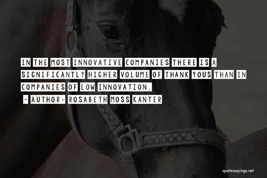 Rosabeth Moss Kanter Quotes: In The Most Innovative Companies There Is A Significantly Higher Volume Of Thank Yous Than In Companies Of Low Innovation.