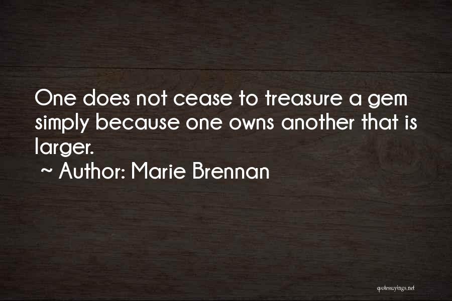 Marie Brennan Quotes: One Does Not Cease To Treasure A Gem Simply Because One Owns Another That Is Larger.