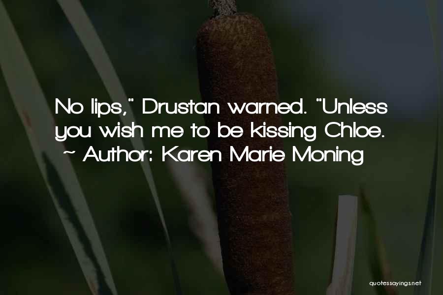 Karen Marie Moning Quotes: No Lips, Drustan Warned. Unless You Wish Me To Be Kissing Chloe.