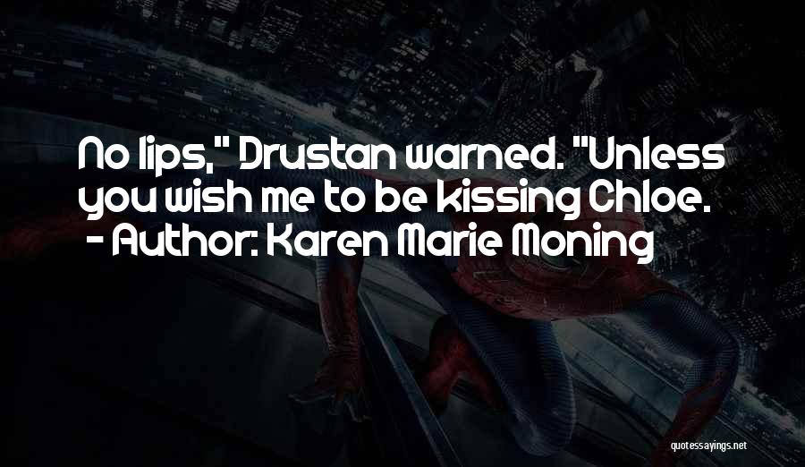 Karen Marie Moning Quotes: No Lips, Drustan Warned. Unless You Wish Me To Be Kissing Chloe.