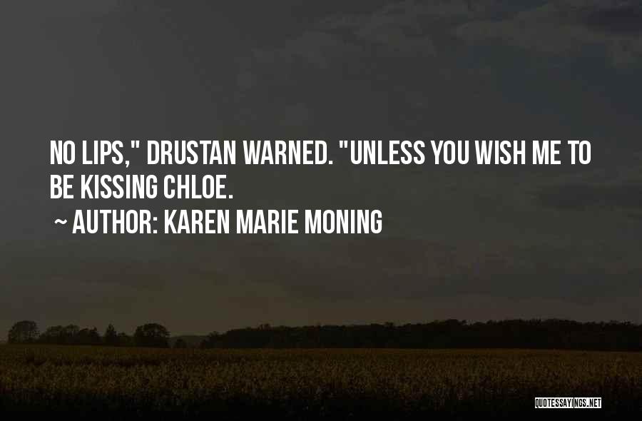 Karen Marie Moning Quotes: No Lips, Drustan Warned. Unless You Wish Me To Be Kissing Chloe.