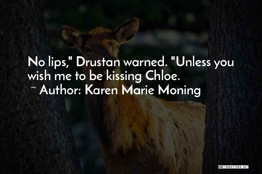 Karen Marie Moning Quotes: No Lips, Drustan Warned. Unless You Wish Me To Be Kissing Chloe.