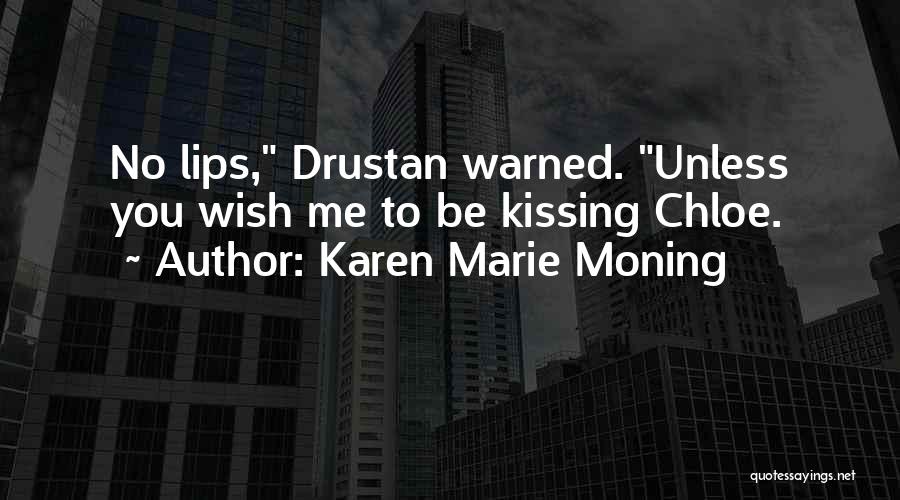 Karen Marie Moning Quotes: No Lips, Drustan Warned. Unless You Wish Me To Be Kissing Chloe.