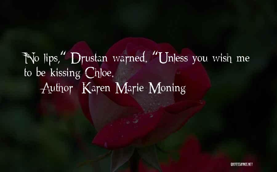 Karen Marie Moning Quotes: No Lips, Drustan Warned. Unless You Wish Me To Be Kissing Chloe.