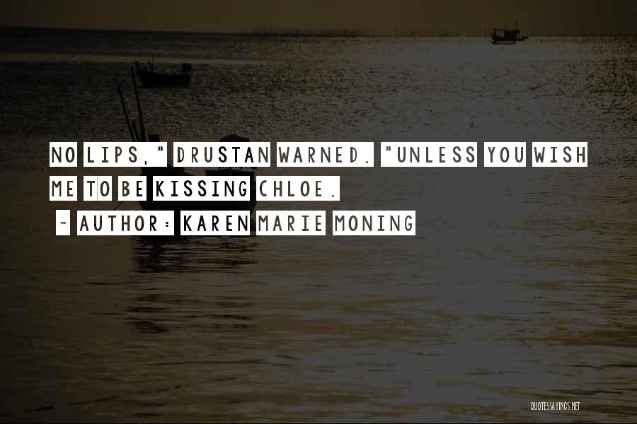 Karen Marie Moning Quotes: No Lips, Drustan Warned. Unless You Wish Me To Be Kissing Chloe.