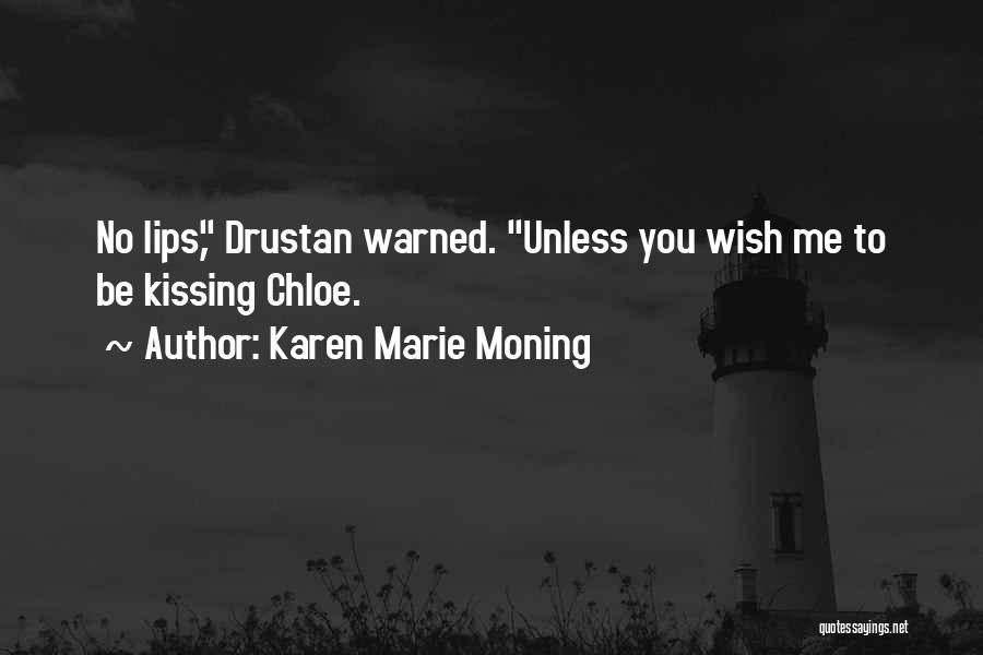 Karen Marie Moning Quotes: No Lips, Drustan Warned. Unless You Wish Me To Be Kissing Chloe.