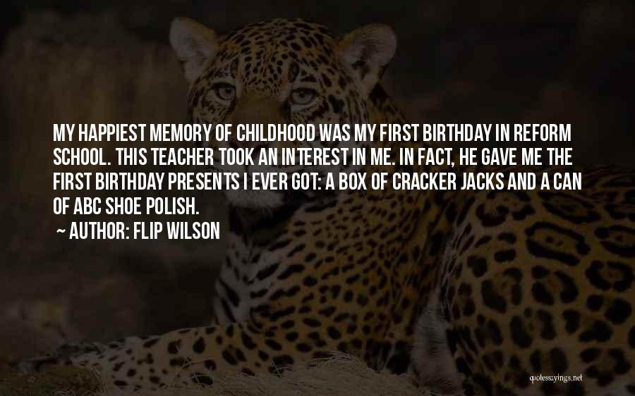 Flip Wilson Quotes: My Happiest Memory Of Childhood Was My First Birthday In Reform School. This Teacher Took An Interest In Me. In