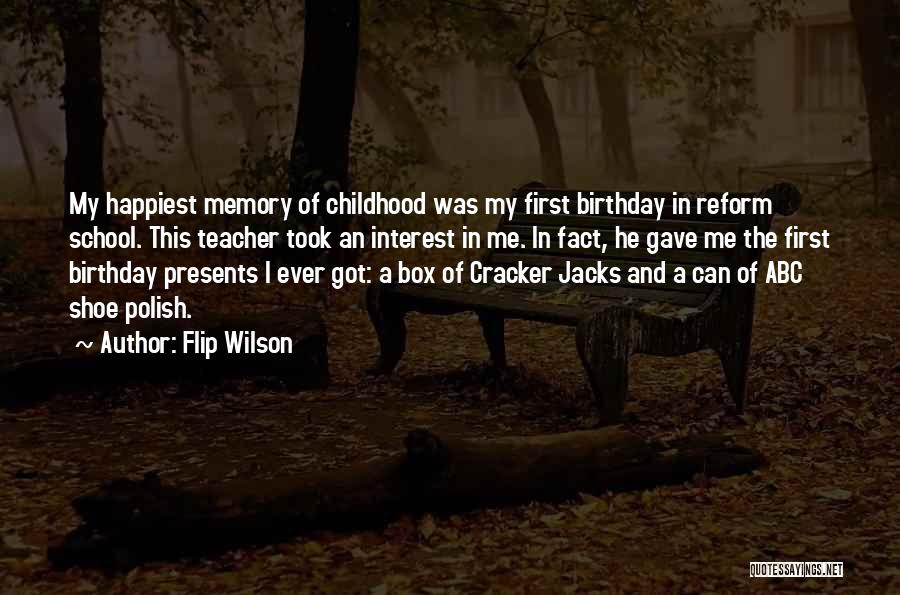 Flip Wilson Quotes: My Happiest Memory Of Childhood Was My First Birthday In Reform School. This Teacher Took An Interest In Me. In