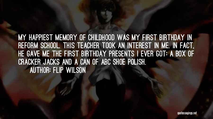 Flip Wilson Quotes: My Happiest Memory Of Childhood Was My First Birthday In Reform School. This Teacher Took An Interest In Me. In