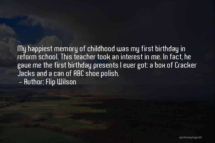 Flip Wilson Quotes: My Happiest Memory Of Childhood Was My First Birthday In Reform School. This Teacher Took An Interest In Me. In