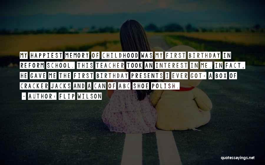 Flip Wilson Quotes: My Happiest Memory Of Childhood Was My First Birthday In Reform School. This Teacher Took An Interest In Me. In