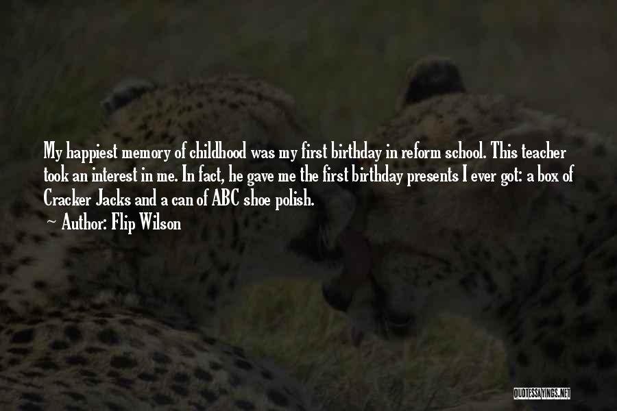 Flip Wilson Quotes: My Happiest Memory Of Childhood Was My First Birthday In Reform School. This Teacher Took An Interest In Me. In