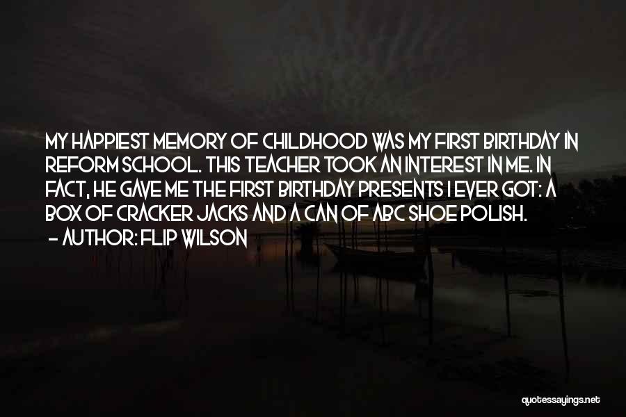 Flip Wilson Quotes: My Happiest Memory Of Childhood Was My First Birthday In Reform School. This Teacher Took An Interest In Me. In