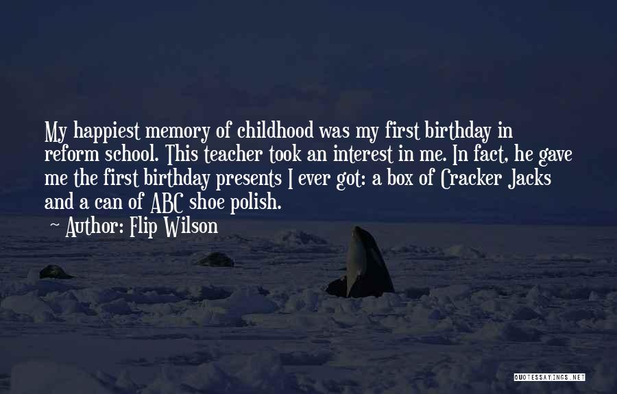 Flip Wilson Quotes: My Happiest Memory Of Childhood Was My First Birthday In Reform School. This Teacher Took An Interest In Me. In