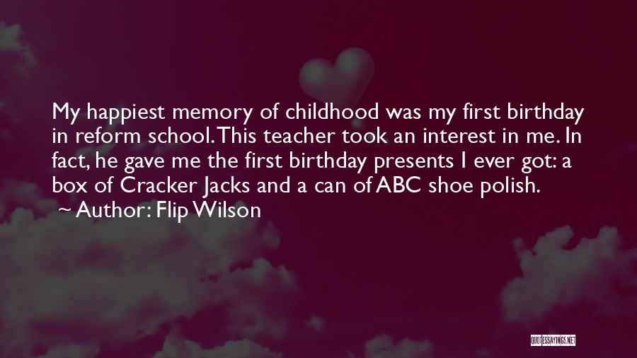 Flip Wilson Quotes: My Happiest Memory Of Childhood Was My First Birthday In Reform School. This Teacher Took An Interest In Me. In