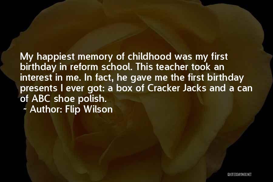 Flip Wilson Quotes: My Happiest Memory Of Childhood Was My First Birthday In Reform School. This Teacher Took An Interest In Me. In